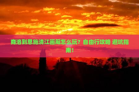 商洛到恩施清江画廊自由行