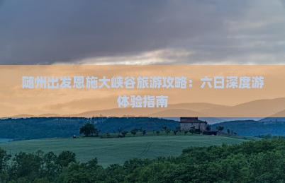 随州到恩施大峡谷六日游