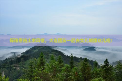 大连去恩施土家女儿城团体旅游