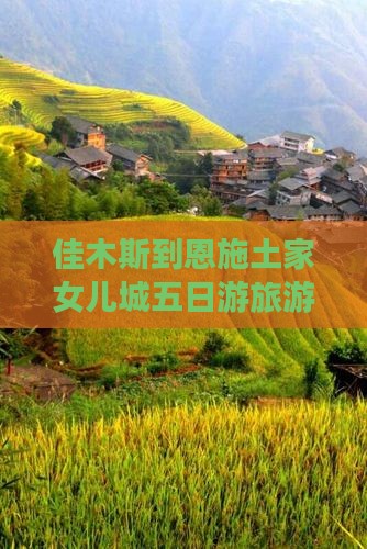 佳木斯到恩施土家女儿城五日游