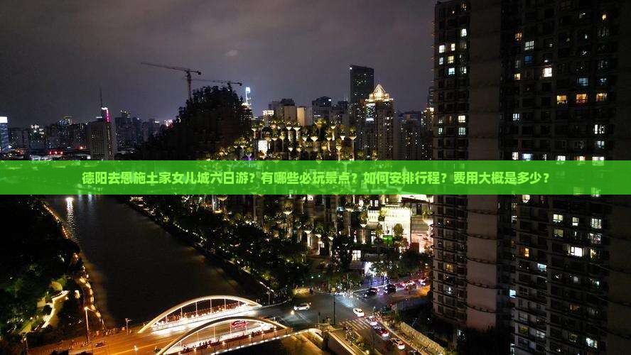 德阳去恩施土家女儿城六日游