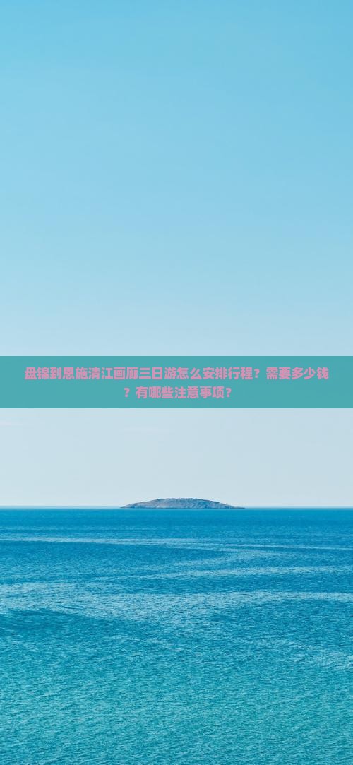 盘锦去恩施清江画廊三日游