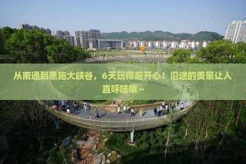 南通到恩施大峡谷六日游