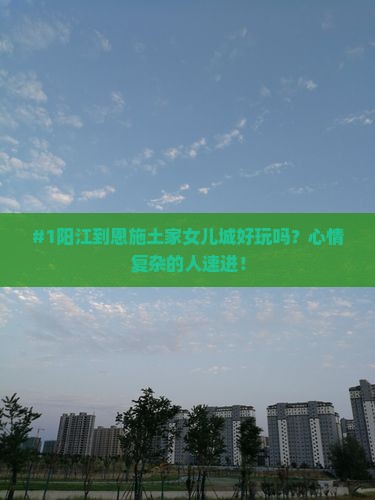 阳江去恩施土家女儿城景点