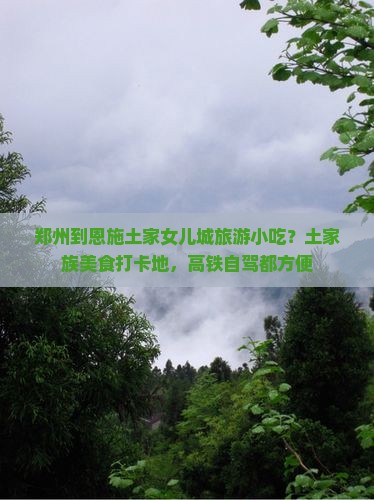 郑州到恩施土家女儿城旅游小吃