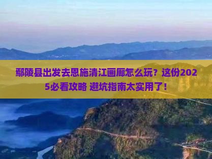 鄢陵县去恩施清江画廊哪里玩 鄢陵县去恩施清江画廊哪里玩