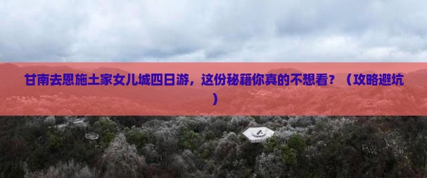 甘南去恩施土家女儿城四日游
