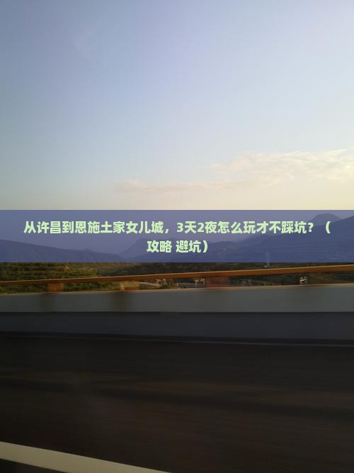 许昌到恩施土家女儿城自由行