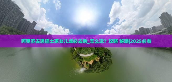 阿克苏去恩施土家女儿城必去地