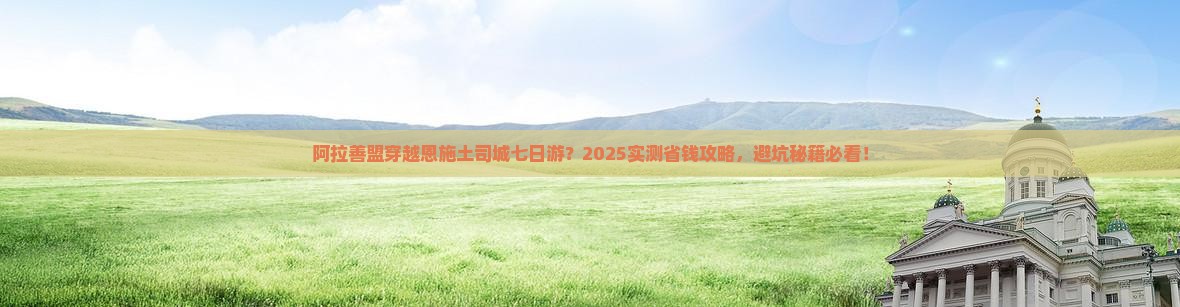 阿拉善盟到恩施土司城七日游 阿拉善盟到恩施土司城七日游