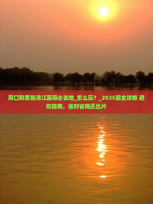周口到恩施清江画廊必去地