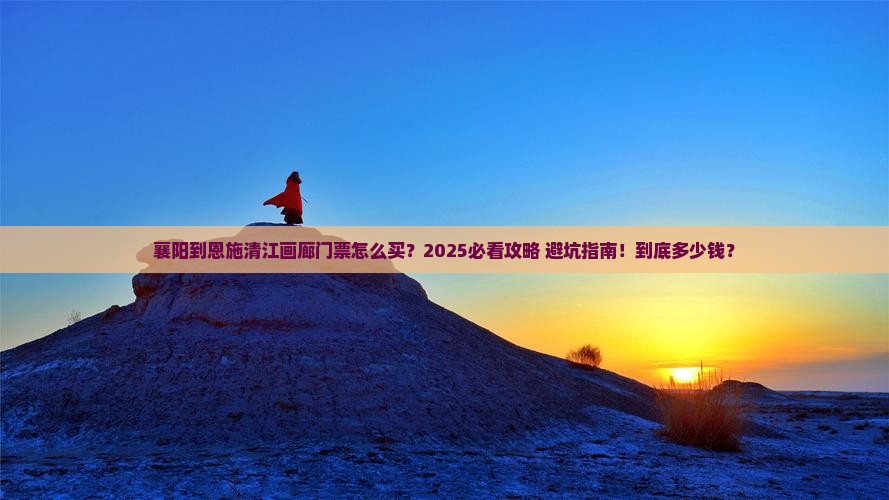 襄阳到恩施清江画廊门票