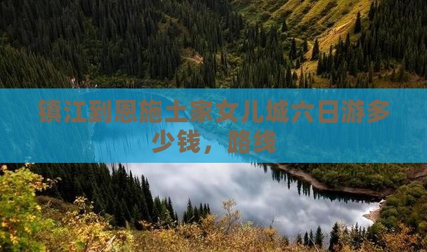 镇江到恩施土家女儿城六日游