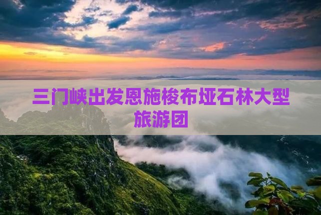 三门峡去恩施梭布垭石林大型旅游团