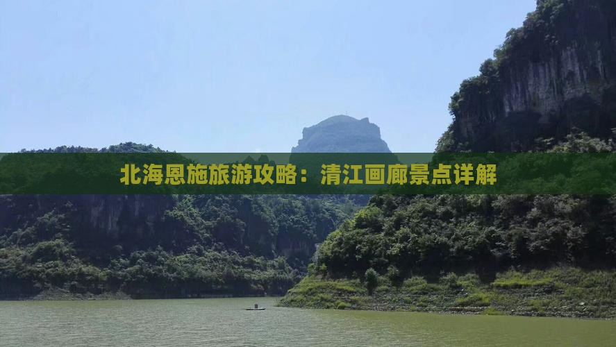 北海去恩施清江画廊景点
