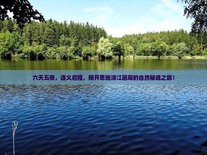 遵义到恩施清江画廊六日游