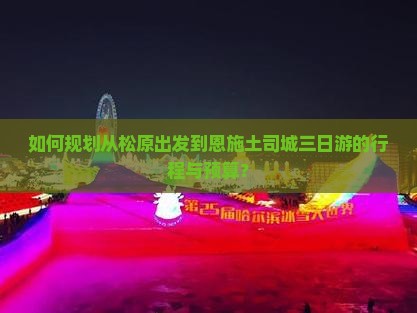 松原到恩施土司城三日游