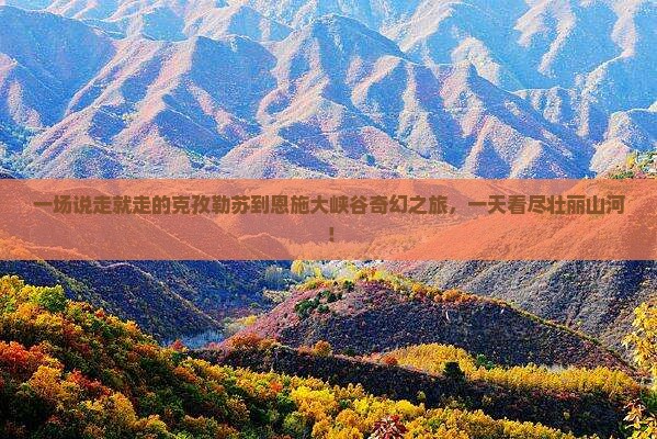 克孜勒苏到恩施大峡谷一日