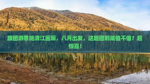 八月到恩施清江画廊大型旅游团