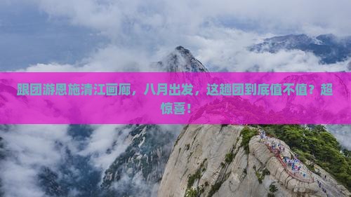 八月到恩施清江画廊大型旅游团