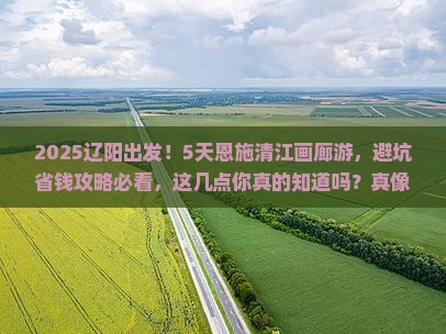 辽阳到恩施清江画廊五日游