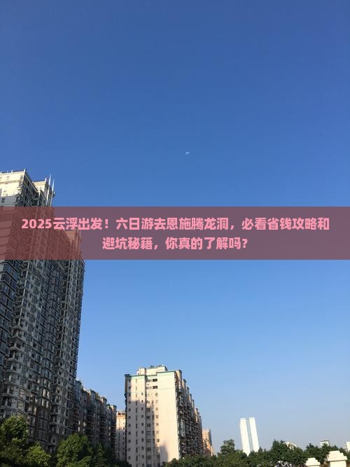 云浮到恩施腾龙洞六日游