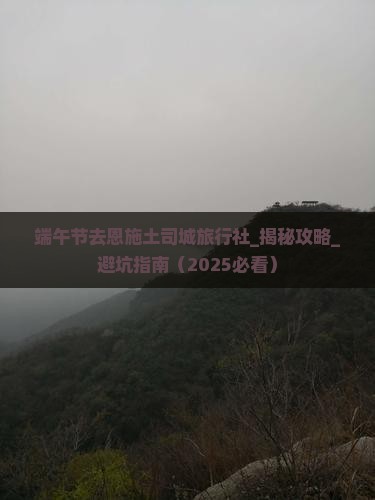 端午节去恩施土司城旅行社