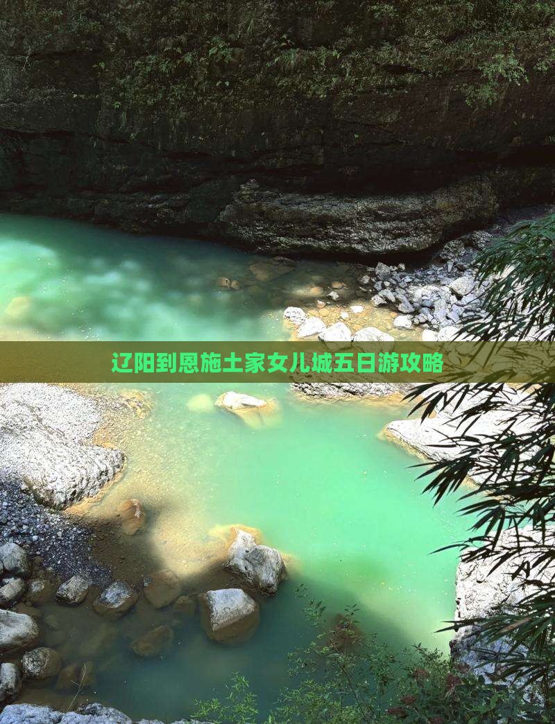 辽阳到恩施土家女儿城五日游