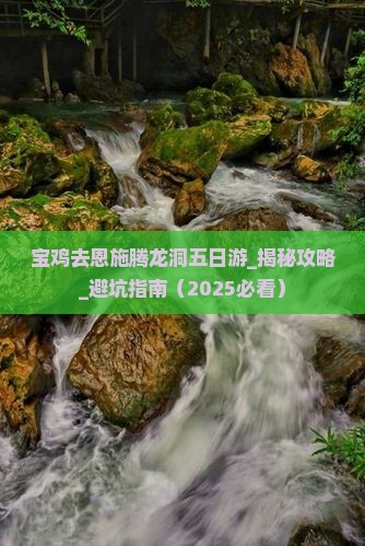 宝鸡去恩施腾龙洞五日游 宝鸡去恩施腾龙洞五日游