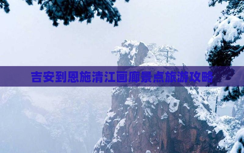 吉安去恩施清江画廊景点