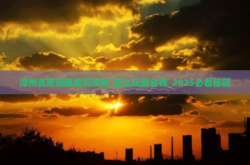 漳州去恩施腾龙洞攻略