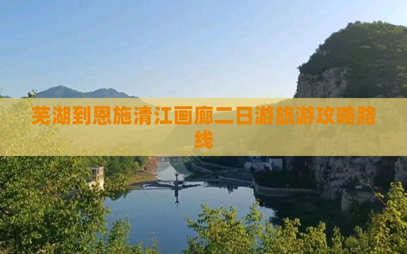 芜湖到恩施清江画廊二日游