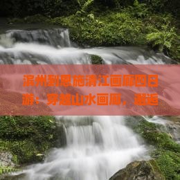 滨州到恩施清江画廊四日游