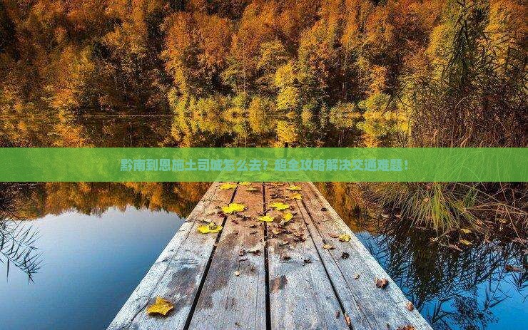 黔南到恩施土司城旅行社