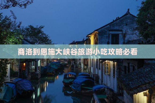 商洛到恩施大峡谷旅游小吃 商洛到恩施大峡谷旅游小吃