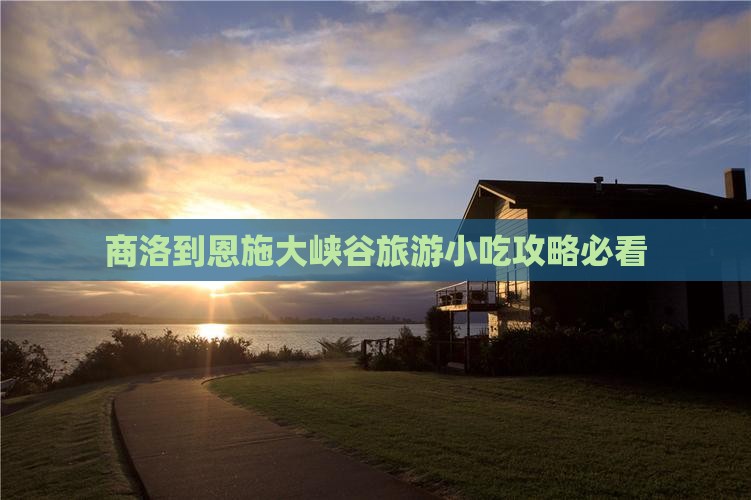 商洛到恩施大峡谷旅游小吃 商洛到恩施大峡谷旅游小吃