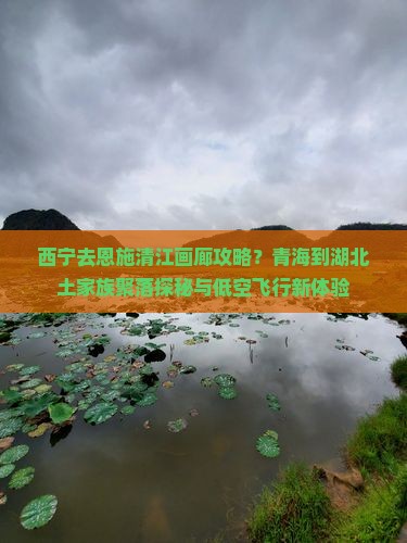 西宁去恩施清江画廊攻略