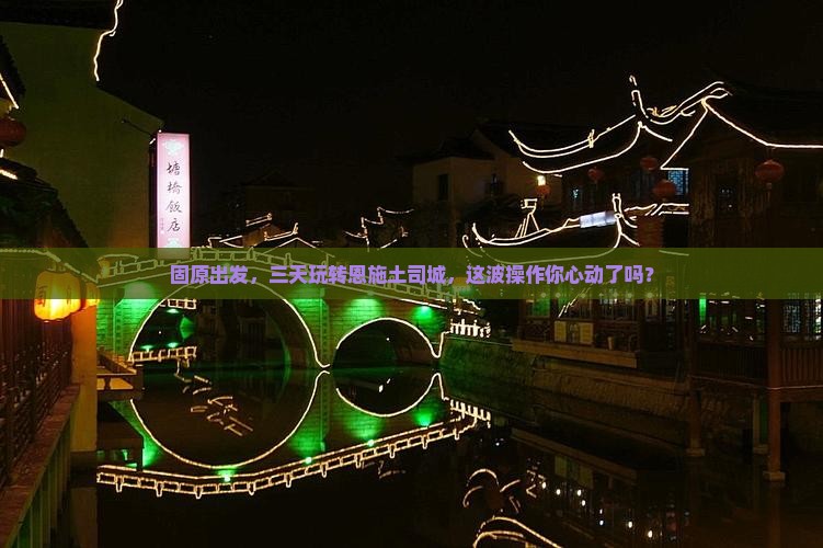 固原到恩施土司城三日游
