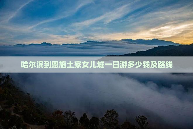 哈尔滨到恩施土家女儿城一日