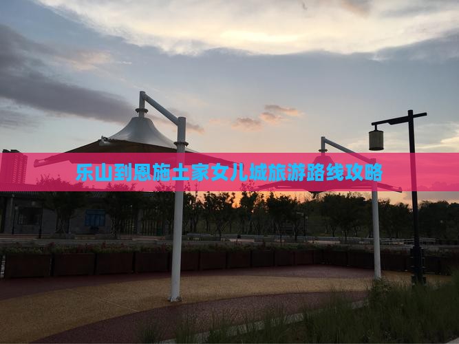 乐山到恩施土家女儿城个人游