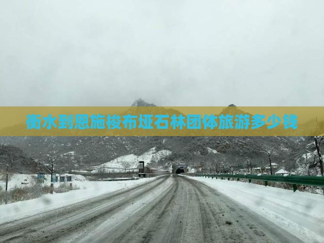 衡水到恩施梭布垭石林团体旅游