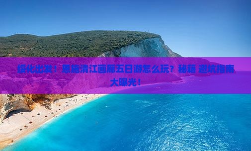 绥化去恩施清江画廊五日游