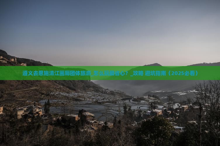 遵义去恩施清江画廊团体旅游