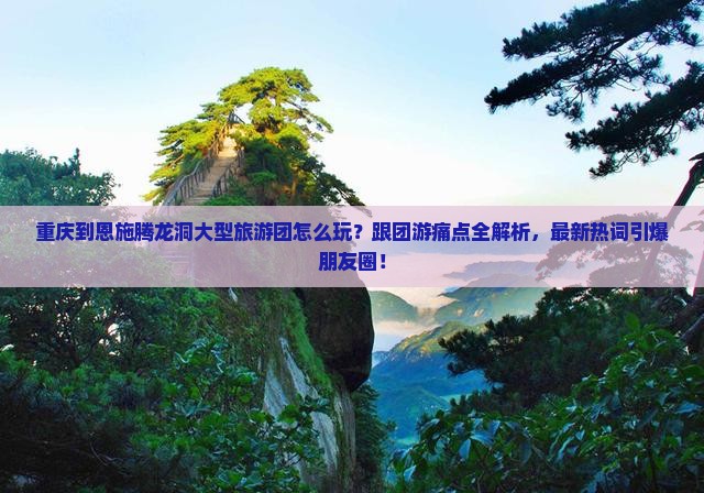 重庆到恩施腾龙洞大型旅游团