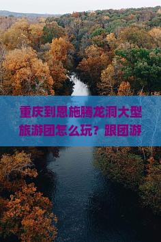 重庆到恩施腾龙洞大型旅游团