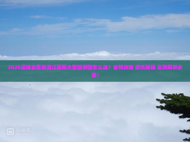 运城去恩施清江画廊大型旅游团