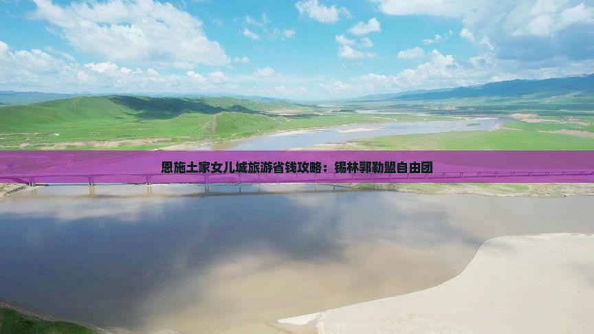 锡林郭勒盟到恩施土家女儿城自由团