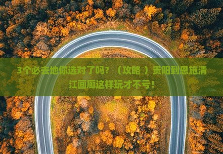 贵阳到恩施清江画廊必去地