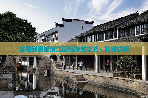 益阳去恩施清江画廊攻略