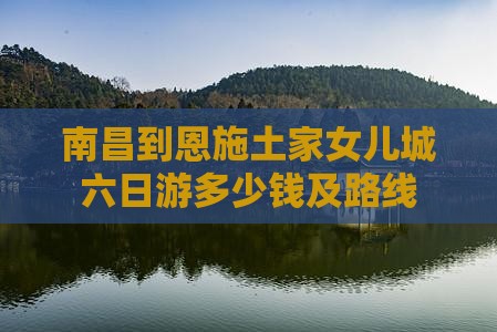 南昌到恩施土家女儿城六日游
